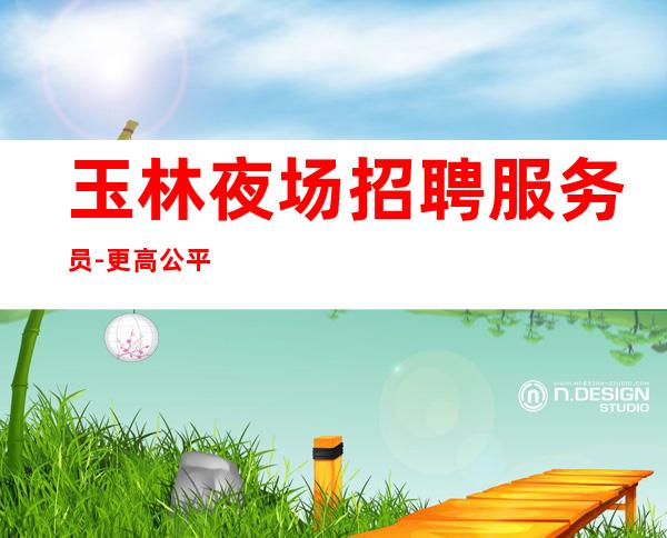 玉林夜场招聘服务员-更高公平
