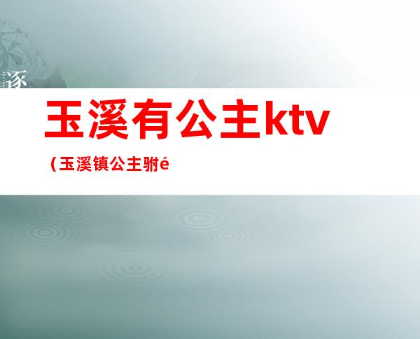 玉溪有公主ktv(玉溪镇公主驸马祠)