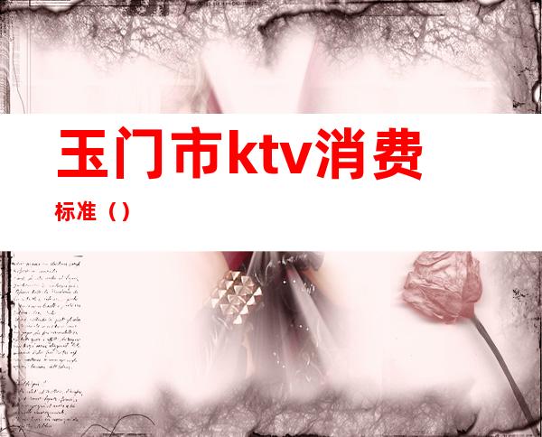 玉门市ktv消费标准()