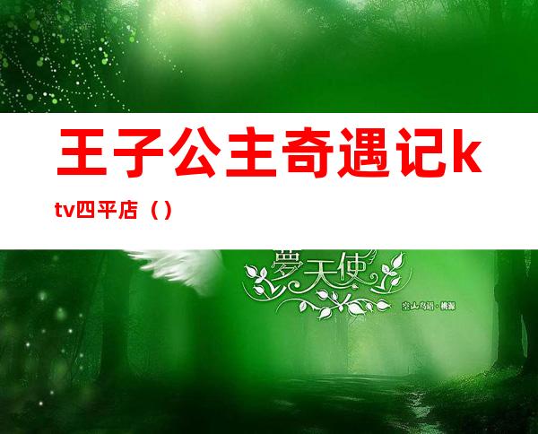 王子公主奇遇记ktv四平店（）