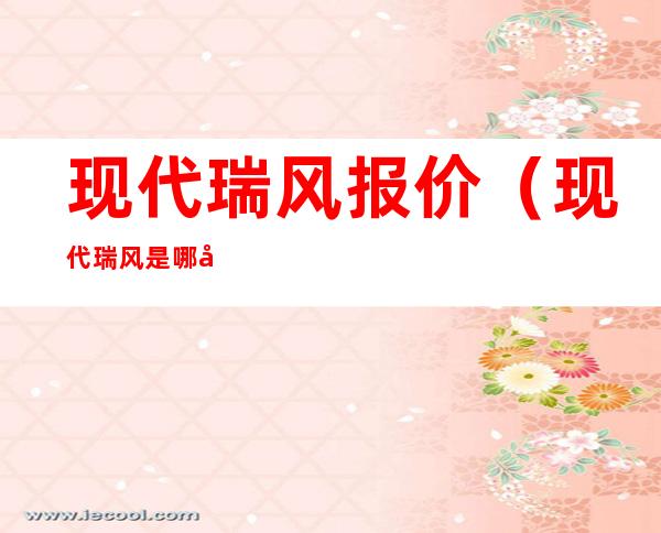 现代瑞风报价(现代瑞风是哪年产的)