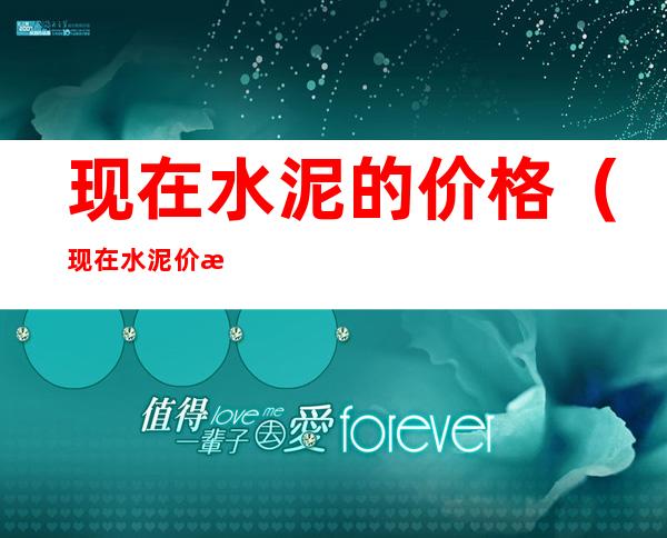 现在水泥的价格(现在水泥价格多少钱一袋)