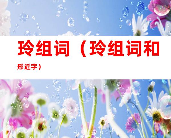 玲组词(玲组词和形近字)