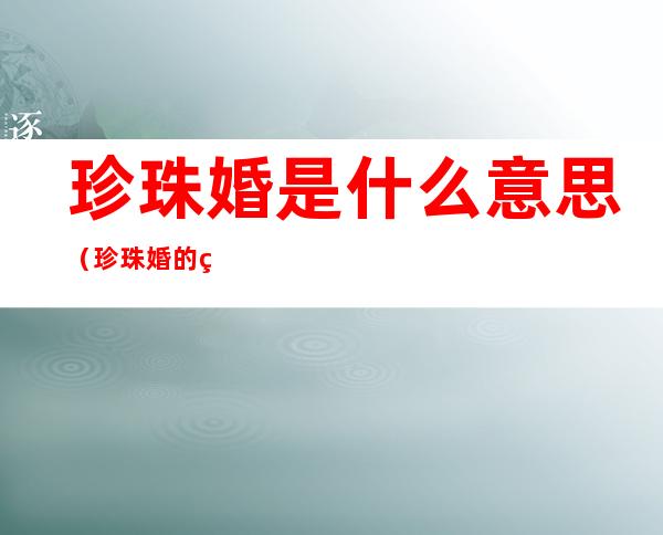 珍珠婚是什么意思(珍珠婚的由来)