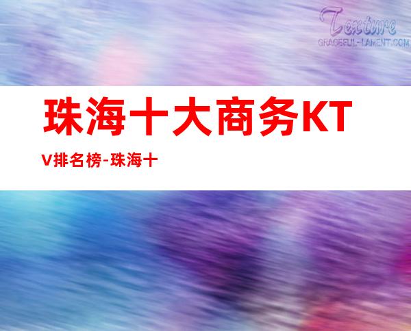 珠海十大商务KTV排名榜-珠海十大高档夜总会KTV排行