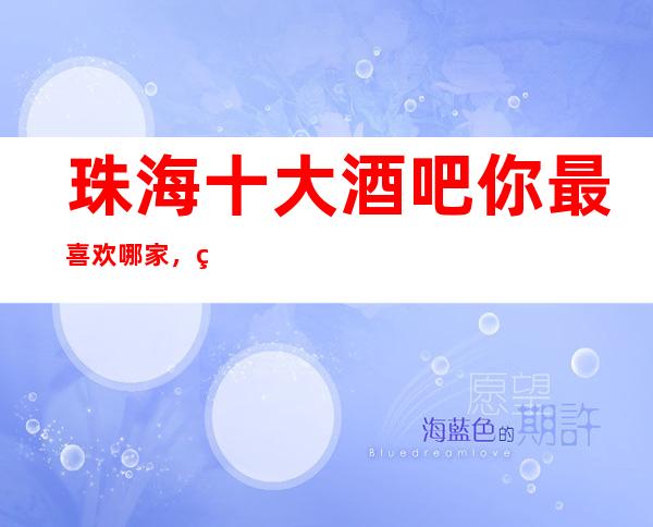 珠海十大酒吧你最喜欢哪家,珠海更新十大酒吧攻略表。