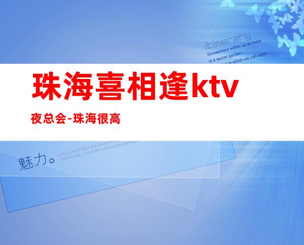 珠海喜相逢ktv夜总会-珠海很高的驰名商务KTV夜总会