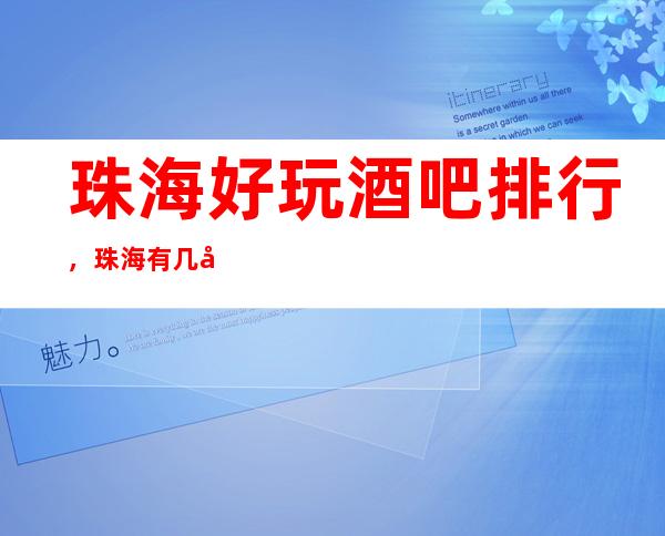 珠海好玩酒吧排行，珠海有几家放松去处带你领略
