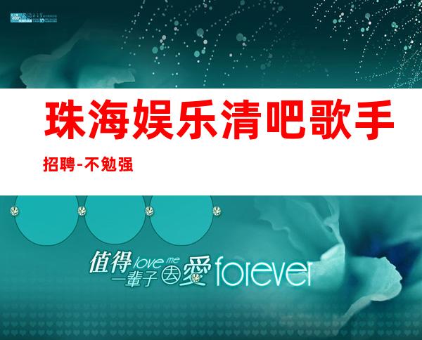 珠海娱乐清吧歌手招聘-不勉强合适就来