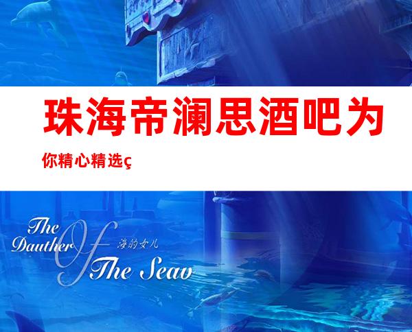 珠海帝澜思酒吧为你精心精选的珠海更高酒吧