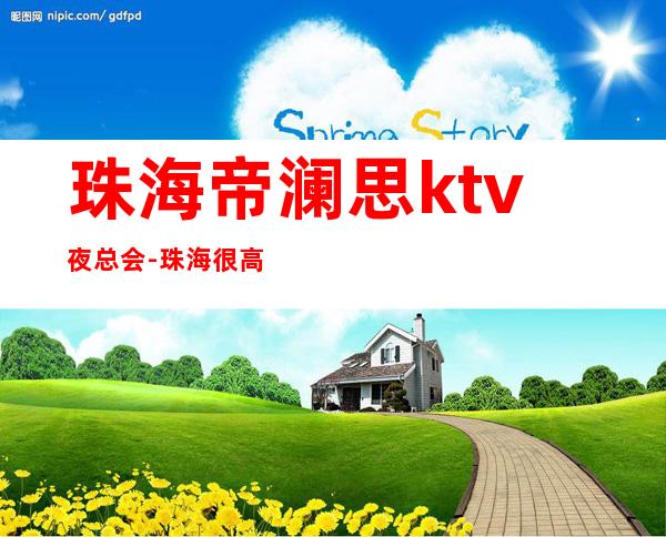 珠海帝澜思ktv夜总会-珠海很高的驰名商务KTV夜总会