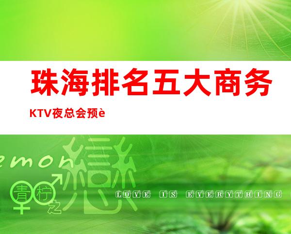 珠海排名五大商务KTV夜总会预订-前五大夜场消费介绍