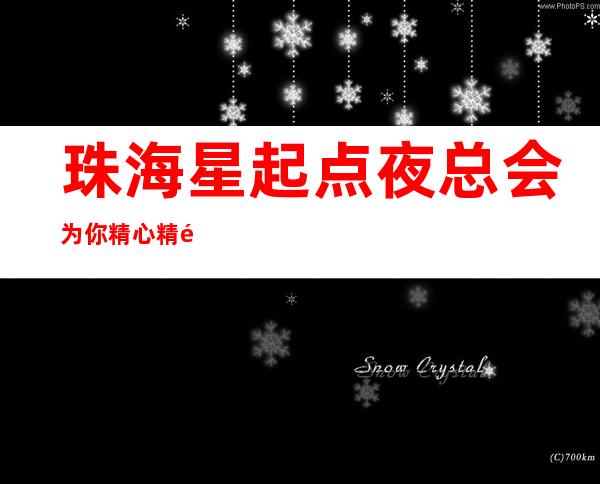 珠海星起点夜总会为你精心精选的珠海更高夜总会