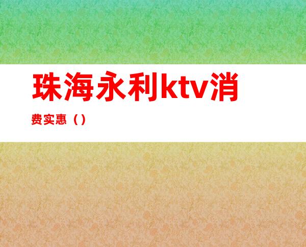 珠海永利ktv消费实惠()