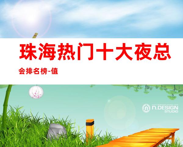 珠海热门十大夜总会排名榜-值得让你潇洒一回