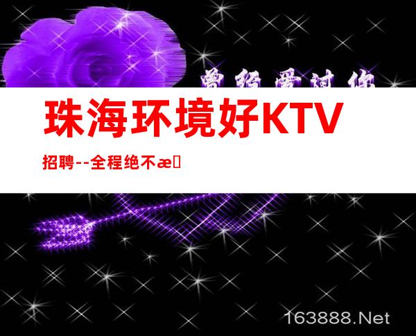 珠海环境好KTV招聘--全程绝不收一分