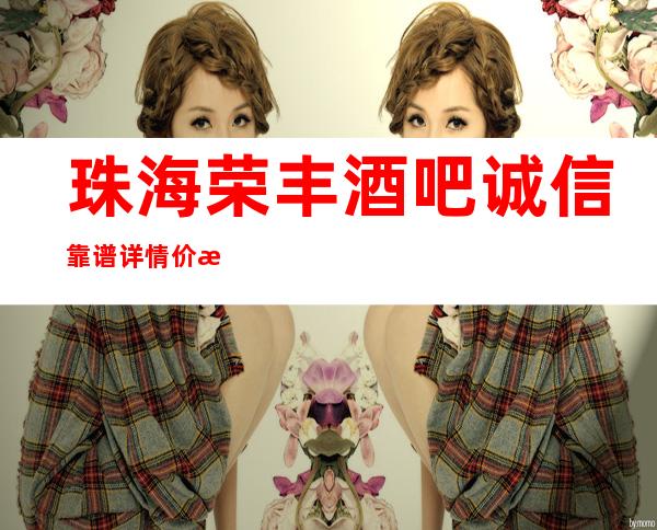 珠海荣丰酒吧诚信靠谱详情价格一览