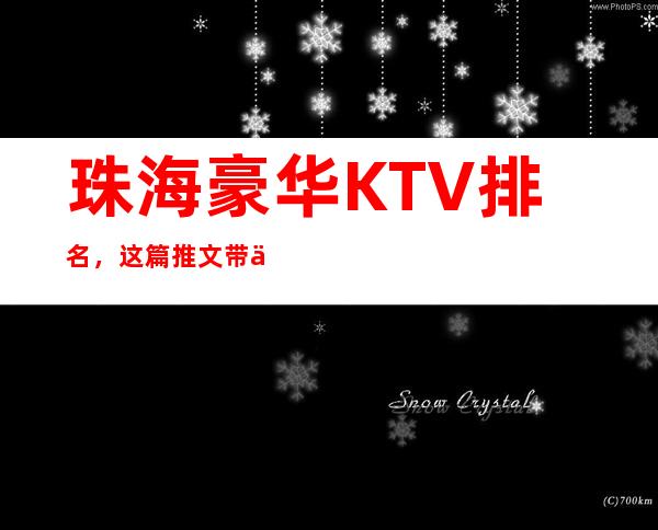 珠海豪华KTV排名,这篇推文带你寻找专属于你的快乐