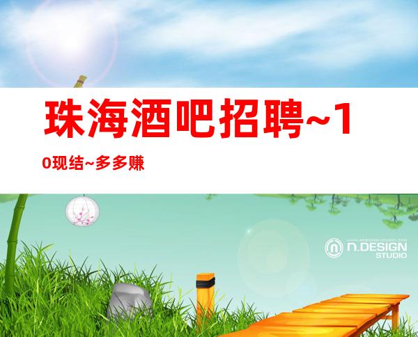 珠海酒吧招聘~10现结~多多赚