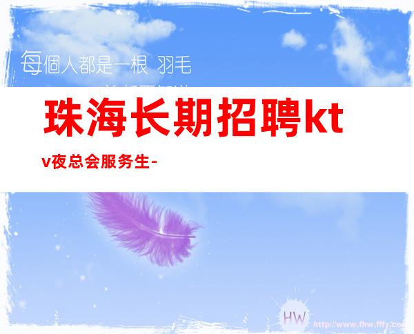 珠海长期招聘ktv夜总会服务生-不会让你白跑