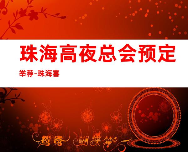 珠海高夜总会预定举荐-珠海喜乐荟ktv好像够更高