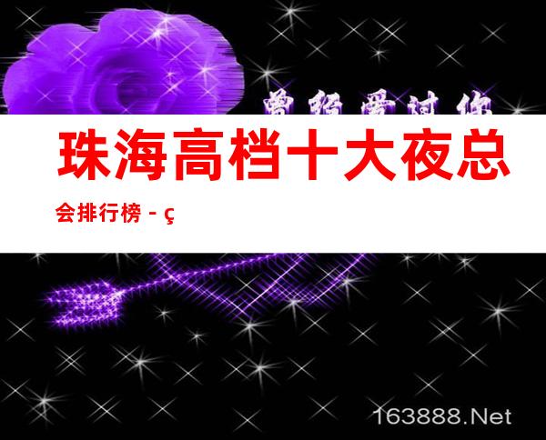 珠海高档十大夜总会排行榜－珠海十大夜总会预订