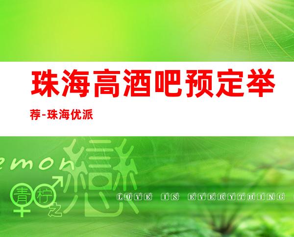 珠海高酒吧预定举荐-珠海优派酒店酒吧好像够更高