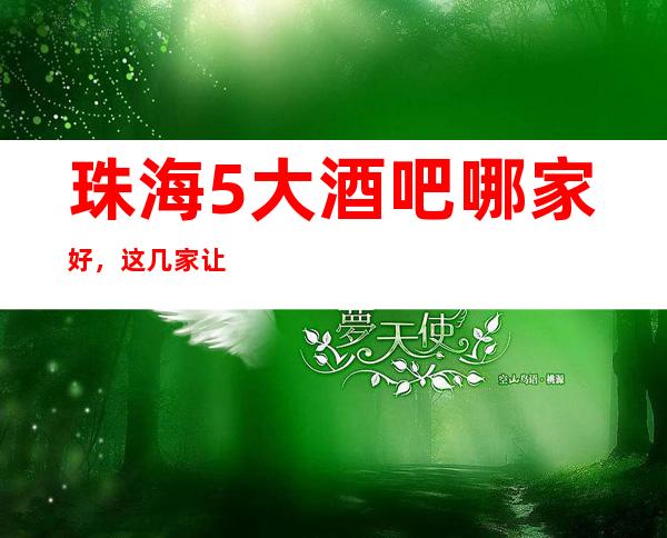 珠海5大酒吧哪家好，这几家让你不得不去