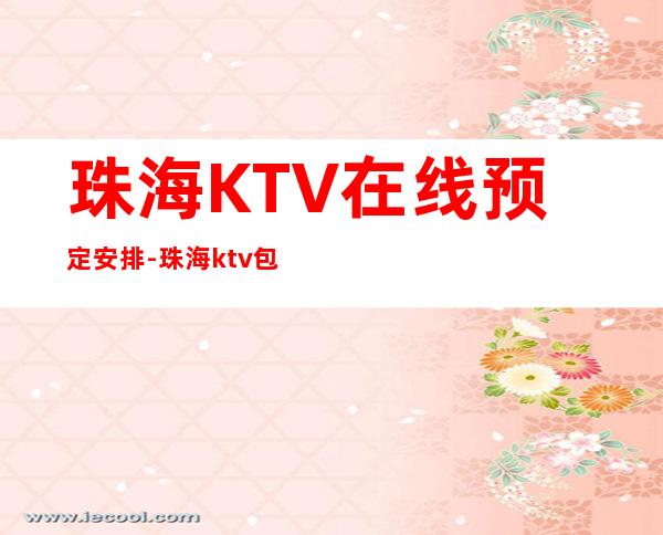 珠海KTV在线预定安排-珠海ktv包厢预订