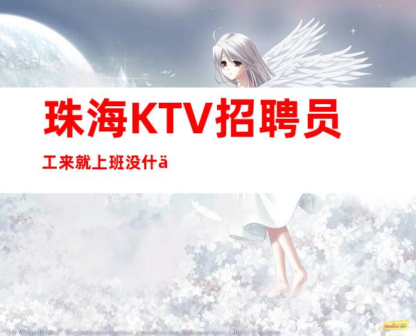 珠海KTV招聘员工来就上班没什么要求