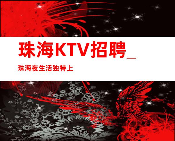 珠海KTV招聘_珠海夜生活独特上榜薪费15/13