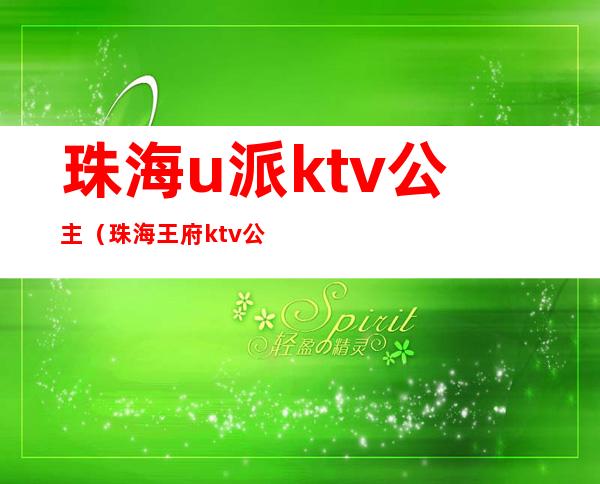 珠海u派ktv公主（珠海王府ktv公主叶子）
