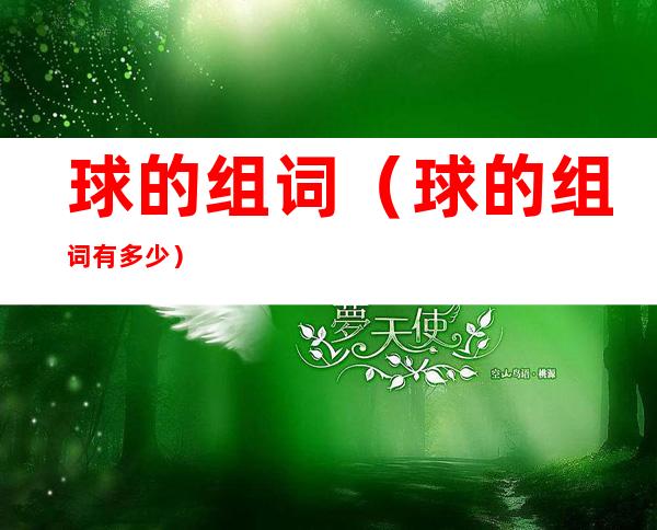 球的组词(球的组词有多少)