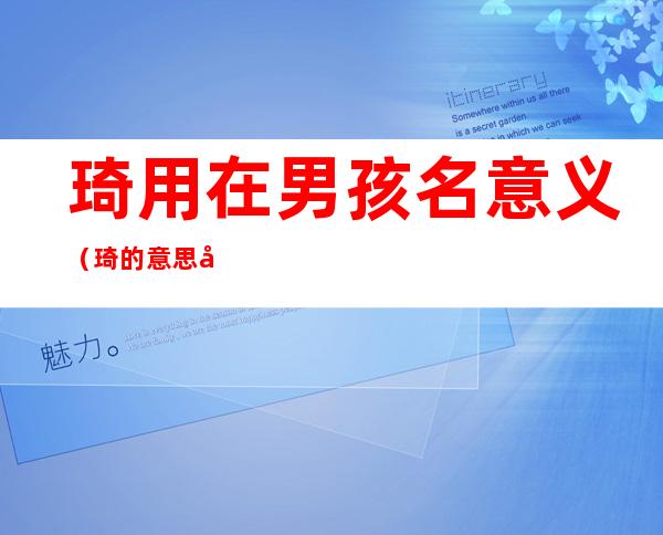 琦用在男孩名意义(琦的意思在名字里男孩)