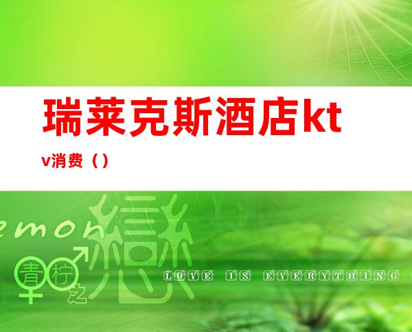 瑞莱克斯酒店ktv消费()