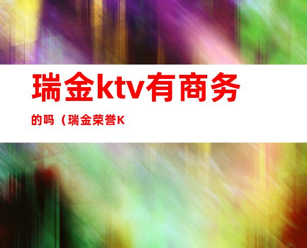 瑞金ktv有商务的吗(瑞金荣誉KTV)