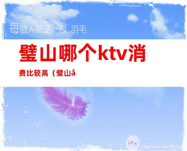 璧山哪个ktv消费比较高(璧山哪个ktv消费比较高点)