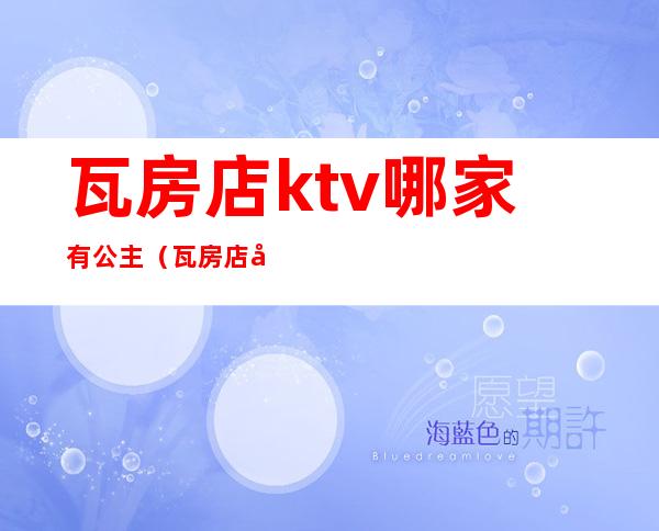 瓦房店ktv哪家有公主(瓦房店哪家ktv公主漂亮)