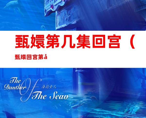 甄嬛第几集回宫(甄嬛回宫第几集)