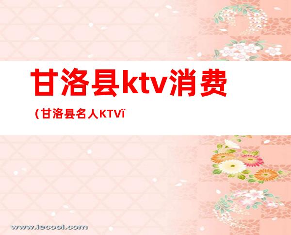甘洛县ktv消费(甘洛县名人KTV)
