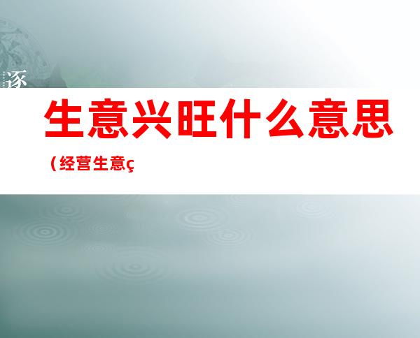 生意兴旺什么意思（经营生意的意思）