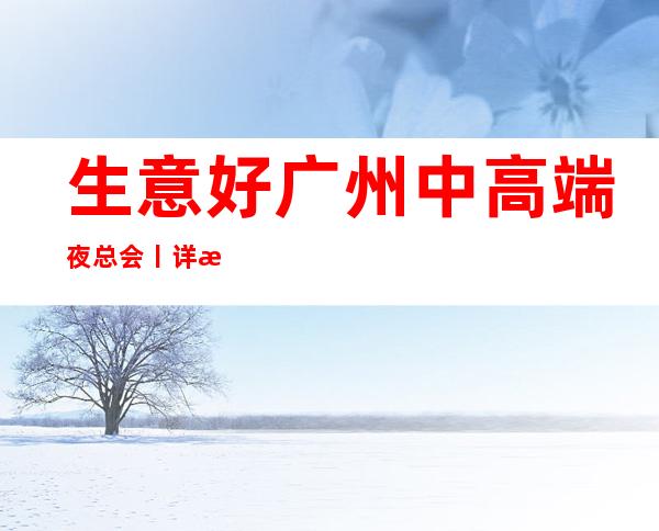 生意好广州中高端夜总会丨详情不走弯路