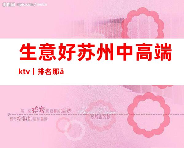 生意好苏州中高端ktv丨排名那个好玩