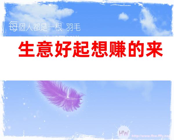生意好 起 想赚的来