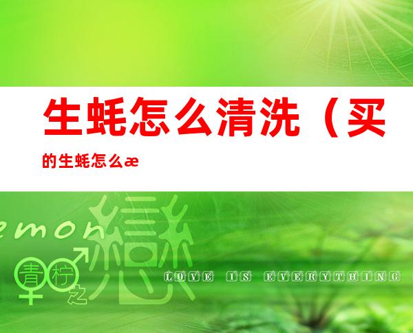 生蚝怎么清洗(买的生蚝怎么清洗)