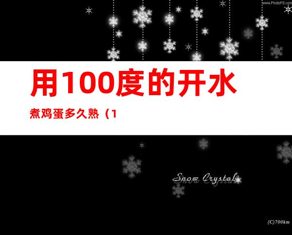 用100度的开水煮鸡蛋多久熟（100摄氏度水能煮熟鸡蛋吗）