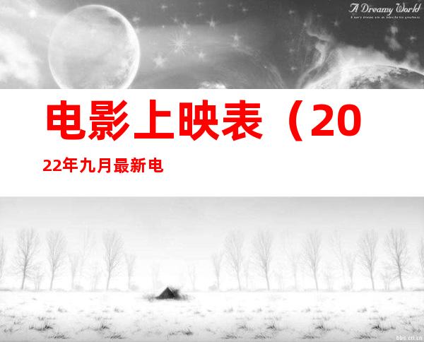 电影上映表(2022年九月最新电影上映表)