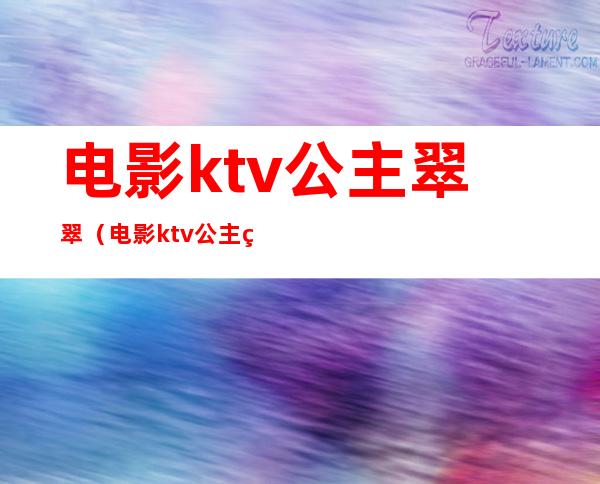 电影ktv公主翠翠（电影ktv公主翠翠的扮演者）