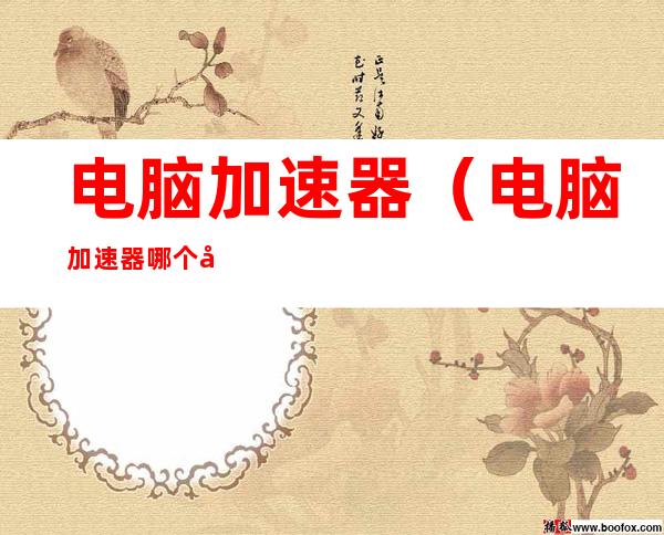 电脑加速器(电脑加速器哪个免费)