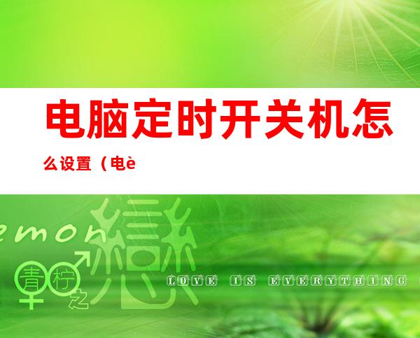 电脑定时开关机怎么设置（电脑定时开关机怎么设置方法）